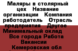 Маляры в столярный цех › Название организации ­ Компания-работодатель › Отрасль предприятия ­ Другое › Минимальный оклад ­ 1 - Все города Работа » Вакансии   . Кемеровская обл.,Анжеро-Судженск г.